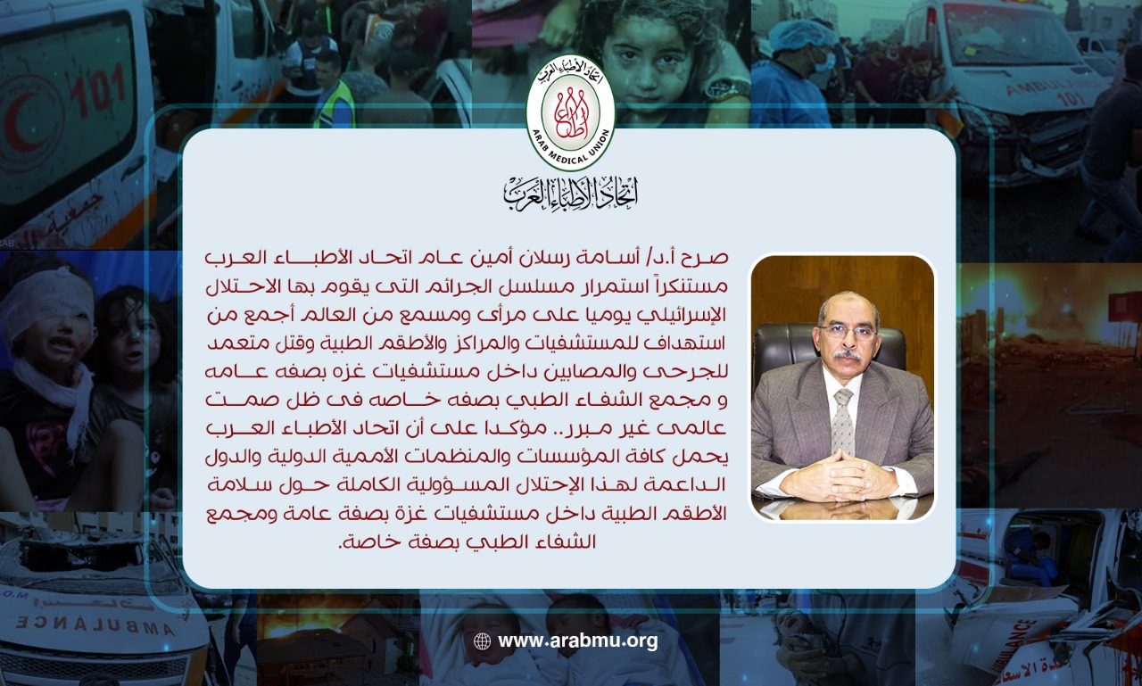 عام اتحاد الأطباء العرب يستنكر الجرائم التي يقوم بها الاحتلال الإسرائيلي وخاصة بحق الطواقم الطبية