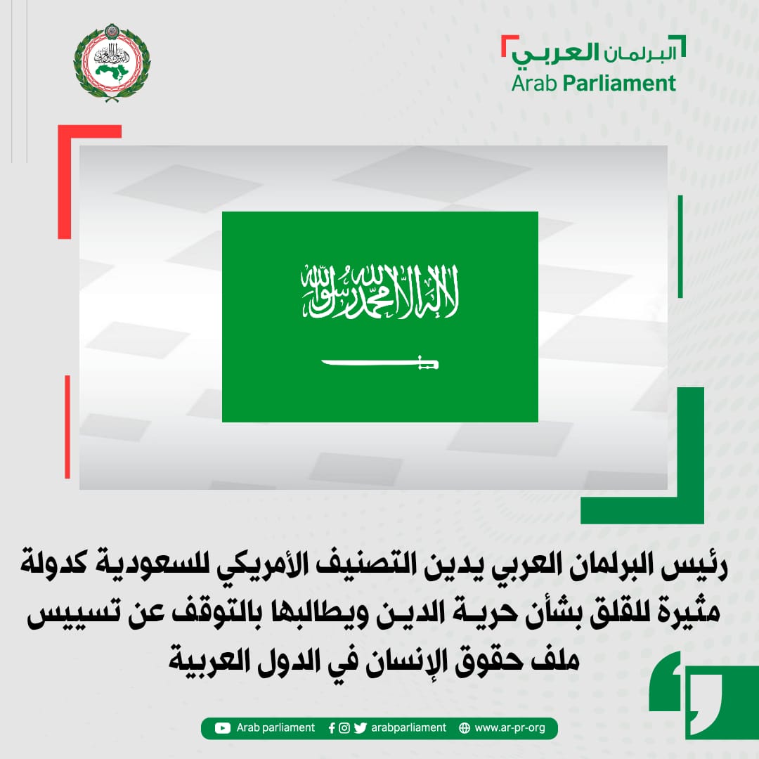 البرلمان العربي يدين التصنيف الأمريكي للسعودية كدولة مثيرة للقلق بشأن حرية الدين ويطالبها بالتوقف عن تسييس ملف حقوق الإنسان في الدول العربية