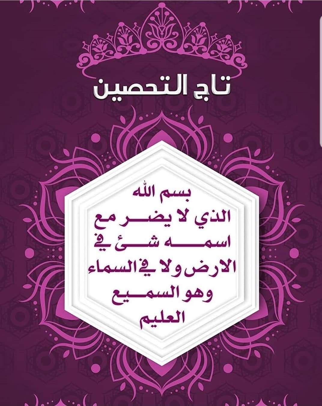 تاج التحصين  “بسمِ اللَّهِ الَّذي لا يضرُّ معَ اسمِهِ شيءٌ في الأرضِ ولا في السَّماءِ وَهوَ السَّميعُ العليم